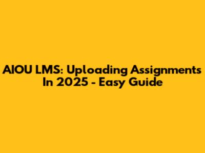 AIOU LMS: Uploading Assignments In 2025 - Easy Guide