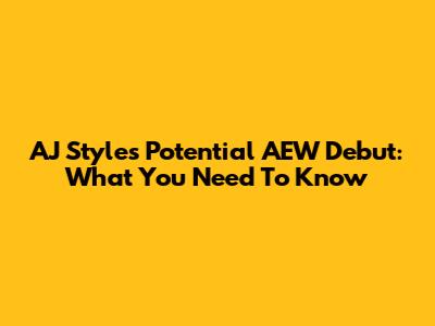 AJ Styles' Potential AEW Debut: What You Need To Know