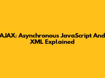 AJAX: Asynchronous JavaScript And XML Explained