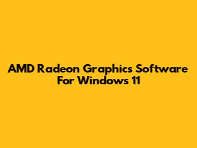 AMD Radeon Graphics Software For Windows 11