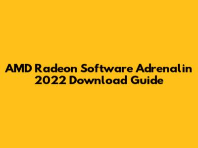 AMD Radeon Software Adrenalin 2022 Download Guide