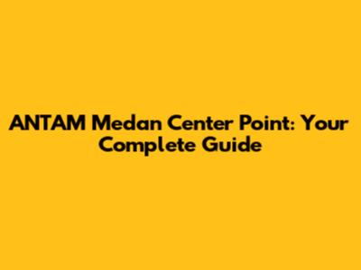 ANTAM Medan Center Point: Your Complete Guide