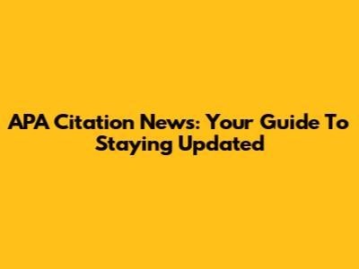 APA Citation News: Your Guide To Staying Updated