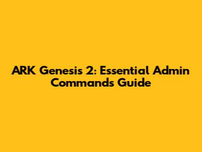 ARK Genesis 2: Essential Admin Commands Guide