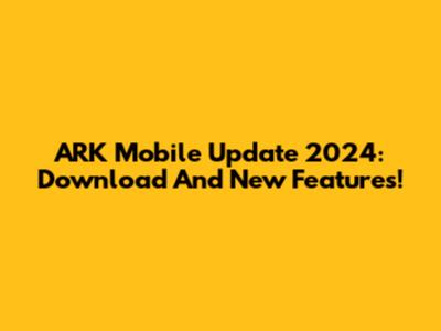 ARK Mobile Update 2024: Download And New Features!