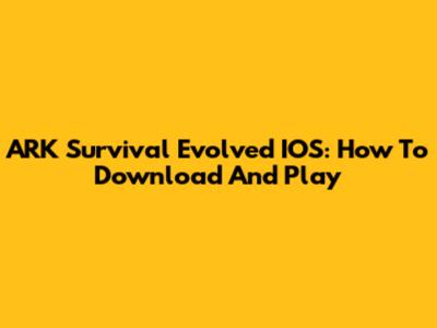 ARK Survival Evolved IOS: How To Download And Play