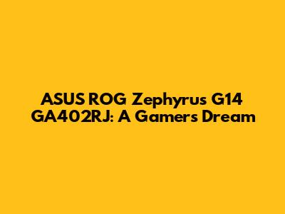 ASUS ROG Zephyrus G14 GA402RJ: A Gamer's Dream