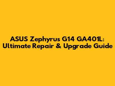 ASUS Zephyrus G14 GA401L: Ultimate Repair & Upgrade Guide