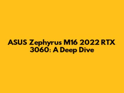 ASUS Zephyrus M16 2022 RTX 3060: A Deep Dive