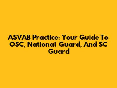 ASVAB Practice: Your Guide To OSC, National Guard, And SC Guard
