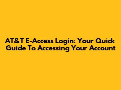 AT&T E-Access Login: Your Quick Guide To Accessing Your Account