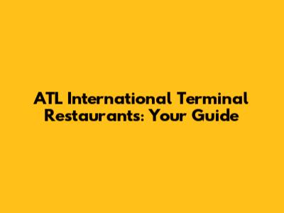 ATL International Terminal Restaurants: Your Guide