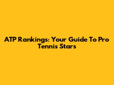 ATP Rankings: Your Guide To Pro Tennis Stars