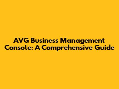 AVG Business Management Console: A Comprehensive Guide