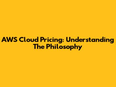 AWS Cloud Pricing: Understanding The Philosophy
