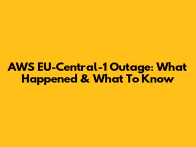 AWS EU-Central-1 Outage: What Happened & What To Know