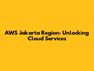 AWS Jakarta Region: Unlocking Cloud Services