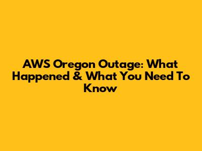 AWS Oregon Outage: What Happened & What You Need To Know
