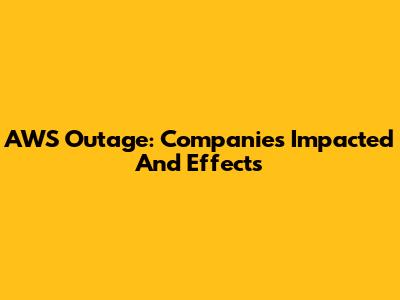 AWS Outage: Companies Impacted And Effects