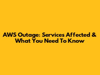 AWS Outage: Services Affected & What You Need To Know