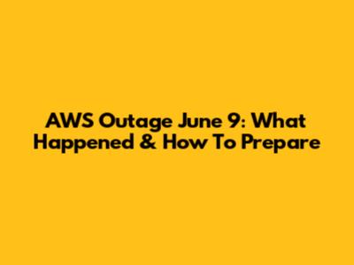 AWS Outage June 9: What Happened & How To Prepare