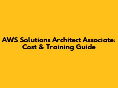 AWS Solutions Architect Associate: Cost & Training Guide