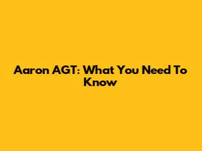 Aaron AGT: What You Need To Know
