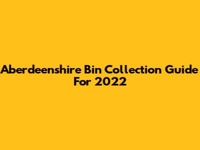 Aberdeenshire Bin Collection Guide For 2022