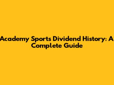 Academy Sports Dividend History: A Complete Guide