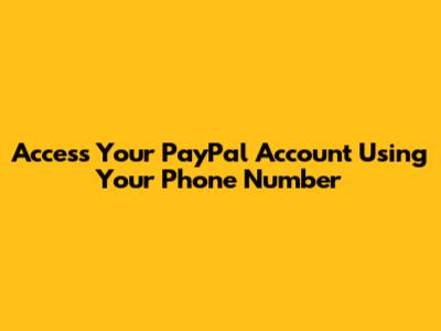Access Your PayPal Account Using Your Phone Number