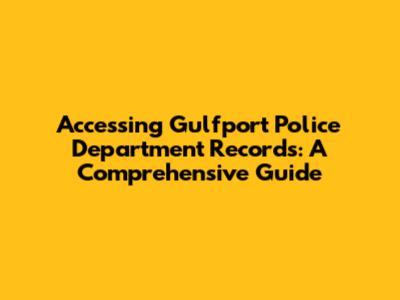 Accessing Gulfport Police Department Records: A Comprehensive Guide