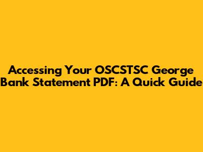 Accessing Your OSCSTSC George Bank Statement PDF: A Quick Guide