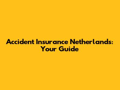 Accident Insurance Netherlands: Your Guide