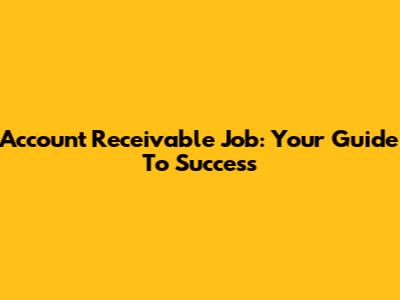 Account Receivable Job: Your Guide To Success