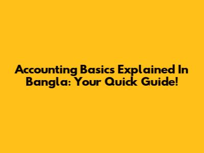 Accounting Basics Explained In Bangla: Your Quick Guide!