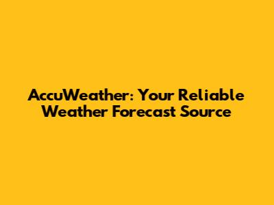 AccuWeather: Your Reliable Weather Forecast Source