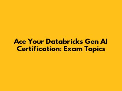 Ace Your Databricks Gen AI Certification: Exam Topics