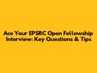 Ace Your EPSRC Open Fellowship Interview: Key Questions & Tips