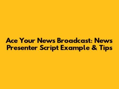 Ace Your News Broadcast: News Presenter Script Example & Tips