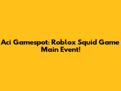 Aci Gamespot: Roblox Squid Game Main Event!