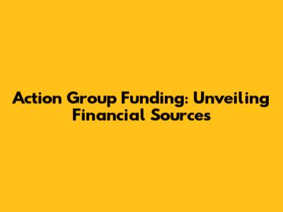 Action Group Funding: Unveiling Financial Sources