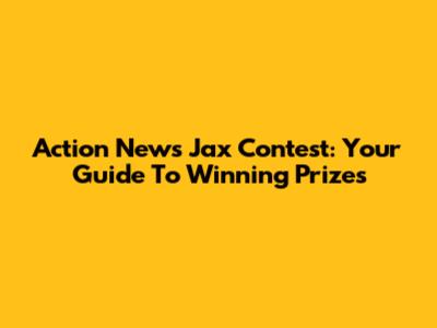 Action News Jax Contest: Your Guide To Winning Prizes