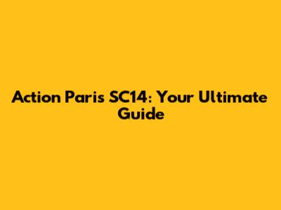 Action Paris SC14: Your Ultimate Guide