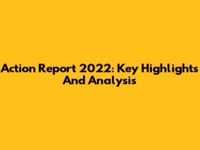 Action Report 2022: Key Highlights And Analysis