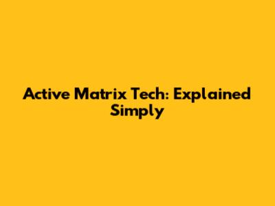 Active Matrix Tech: Explained Simply