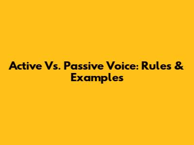 Active Vs. Passive Voice: Rules & Examples