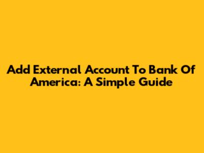 Add External Account To Bank Of America: A Simple Guide