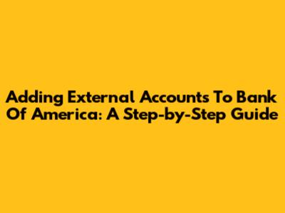 Adding External Accounts To Bank Of America: A Step-by-Step Guide