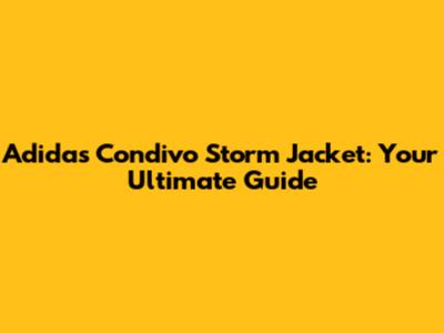 Adidas Condivo Storm Jacket: Your Ultimate Guide