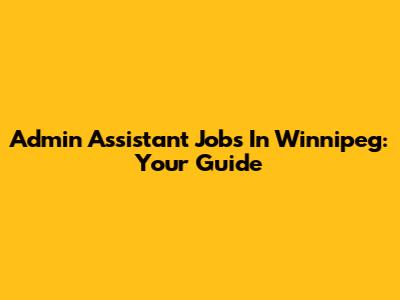 Admin Assistant Jobs In Winnipeg: Your Guide